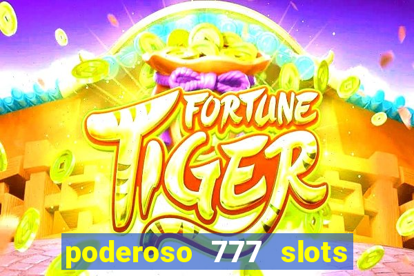 poderoso 777 slots paga mesmo